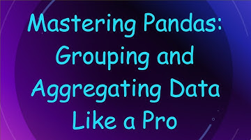 Mastering Pandas: Grouping and Aggregating Data Like a Pro