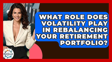 What Role Does Volatility Play In Rebalancing Your Retirement Portfolio? - Get Retirement Help