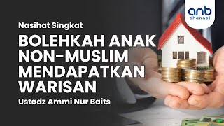 Nasehat Singkat - Bolehkah Anak Non Muslim Mendapatkan Warisan - Ustadz Ammi Nur Baits