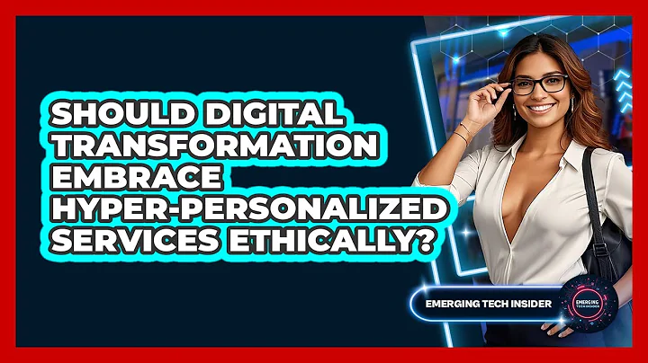 Should Digital Transformation Embrace Hyper-personalized Services Ethically? - Emerging Tech Insider