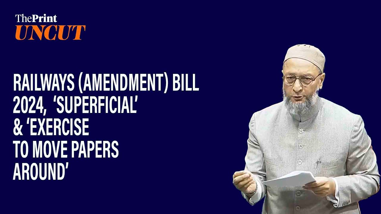Railways (Amendment) Bill 2024 ‘superficial’&‘exercise to move papers around’:says Asaduddin Owaisi