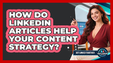 How Do LinkedIn Articles Help Your Content Strategy? - Get Linked Together