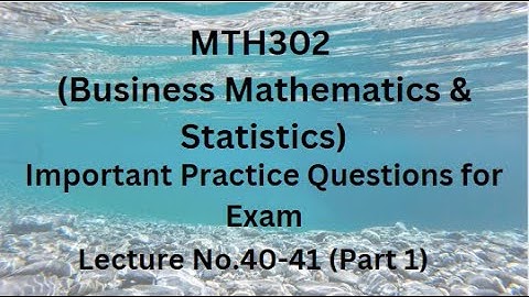 MTH302(Business Mathematics & Statistic) Lecture 40-41(Part 1)-Important Practice Questions For Exam