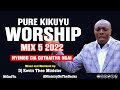 Pure Kikuyu Worship Mix 5 2022_Dj Kevin Thee Minister (Latest kikuyu mix)