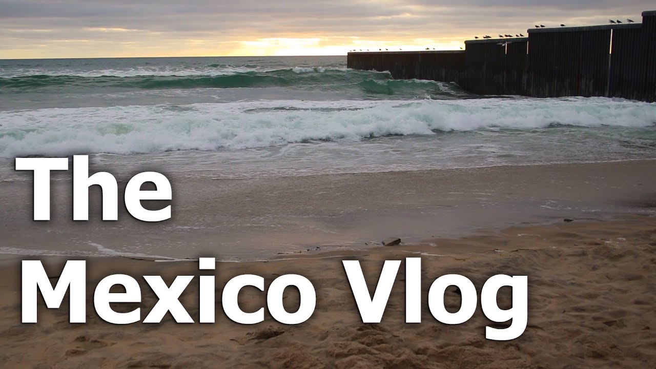 We saw Him Jump the Border The Mexico Vlog YouTube