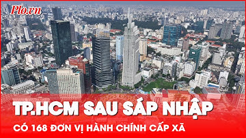 Sau sáp nhập với Bình Dương, Bà Rịa - Vũng Tàu, TP.HCM sẽ có 168 đơn vị hành chính cấp xã - PLO
