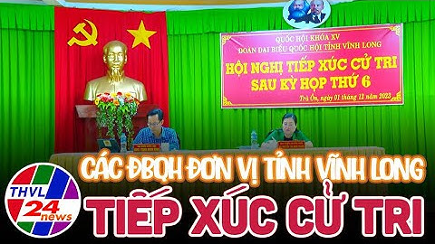 Các đại biểu quốc hội đơn vị tỉnh Vĩnh Long tiếp xúc cử tri báo cáo kết quả kỳ họp thứ 6