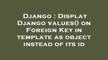 Django : Display Django values() on Foreign Key in template as object instead of its id