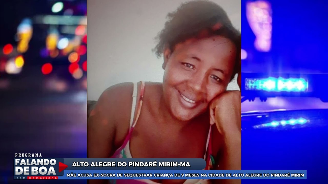 MÃE ACUSA EX-SOGRA DE SEQUESTRAR CRIANÇA DE 9 MESES NA CIDADE DE ALTO ALEGRE DO PINDARÉ MIRIM