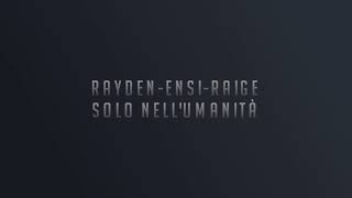 RayDen,Ensi,Raige-Solo Nell&#39;Umanità