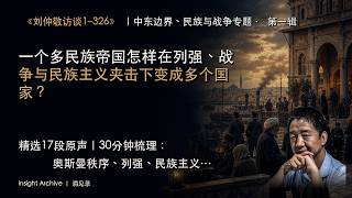 刘仲敬谈中东边界、民族与战争·第一辑｜一个多民族帝国怎样在列强、战争与民族主义夹击下变成多个国家？｜访谈1–326核心观点合集