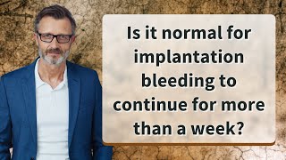 Is it normal for implantation bleeding to continue for more than a week