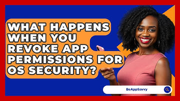 What Happens When You Revoke App Permissions For OS Security? - Be App Savvy