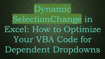 Dynamic SelectionChange in Excel: How to Optimize Your VBA Code for Dependent Dropdowns