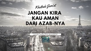[Khutbah Jum'at] Jangan Kira Kau Aman Dari Azab Nya - Ustadz Dr. Syafiq Riza Basalamah, M.A.