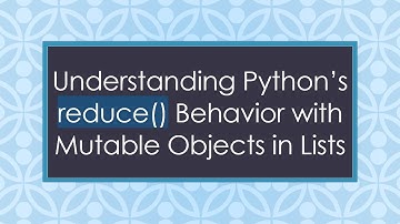 Understanding Python’s reduce() Behavior with Mutable Objects in Lists