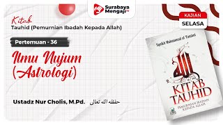 Kitab Tauhid (36) : Ilmu Nujum Astrologi - Ustadz Nur Cholis, M.Pd
