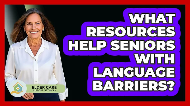 What Resources Help Seniors With Language Barriers? - Elder Care Support Network