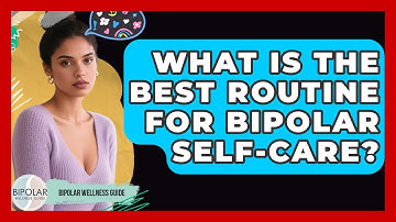 What Is The Best Routine For Bipolar Self-care? - Bipolar Wellness Guide