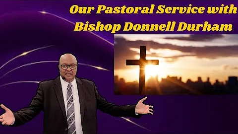 Our Pastoral Service with Bishop Donnell Durham