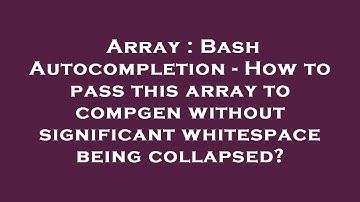 Array : Bash Autocompletion - How to pass this array to compgen without significant whitespace being