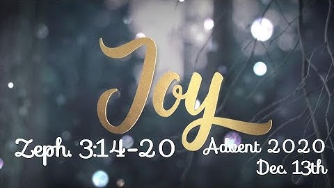 December 13, 2020 (Sermon Only) | Joy: 3rd Sunday of Advent | A Song of Joy [Zeph. 3:14-20]