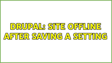Drupal: Site Offline After Saving a Setting
