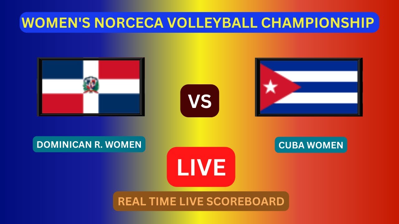 Dominican Republic Vs Cuba LIVE Score UPDATE Today 2023 Womens NORCECA Volleyball Championship Game