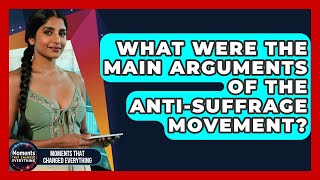 What Were The Main Arguments Of The Anti-suffrage Movement - Moments That Changed Everything