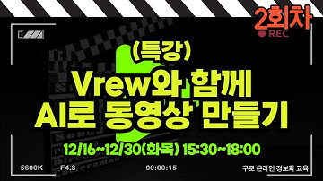 [구로구 - (특강) Vrew와 함께 AI로 동영상 만들기] 12월 18일 요일 오후 15:30 ~ 18:00 (2회차)