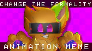 CHANGE THE FORMALITY - animation meme