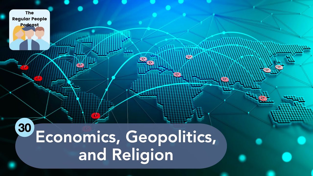 Economics, Geopolitics, and Religion | The Regular People Podcast Ep. 30