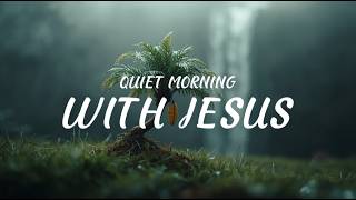 QUIET MORNING WITH JESUS | Soaking Worship Instrumental | Prayer & Devotional