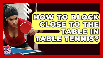 How To Block Close To The Table In Table Tennis? - Ping Pong Prodigy
