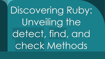 Discovering Ruby: Unveiling the detect, find, and check Methods