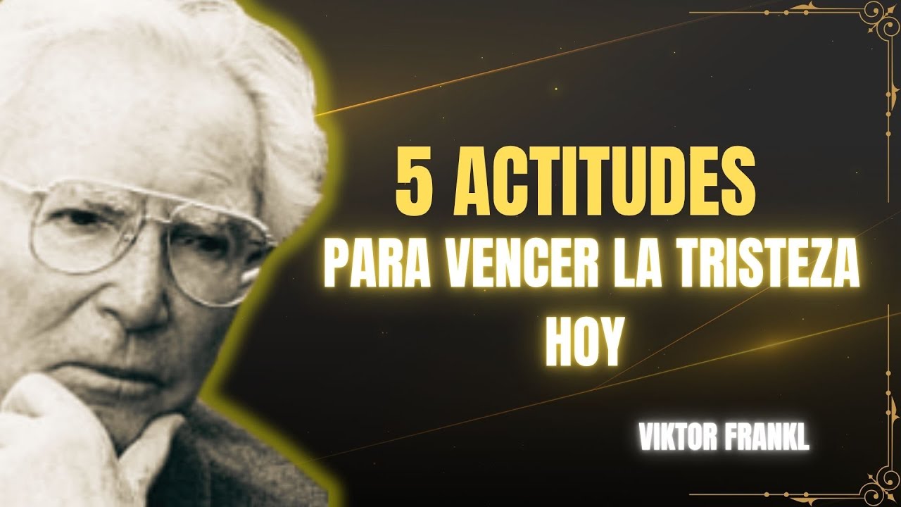 Haz Estas 5 Cosas Cuando Te Sientas Mal y Triste – El Secreto de Viktor Frankl