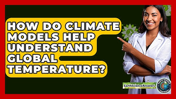 How Do Climate Models Help Understand Global Temperature? - Earth Science Answers