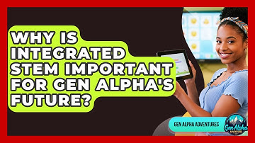 Why Is Integrated STEM Important For Gen Alpha
