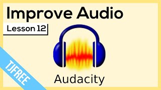 Audacity Lesson 12 - Remove Silence and Improve Audio