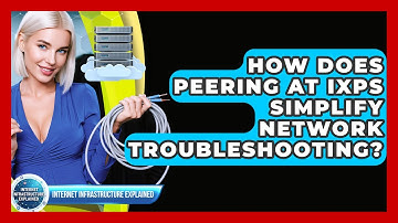 How Does Peering At IXPs Simplify Network Troubleshooting? - Internet Infrastructure Explained