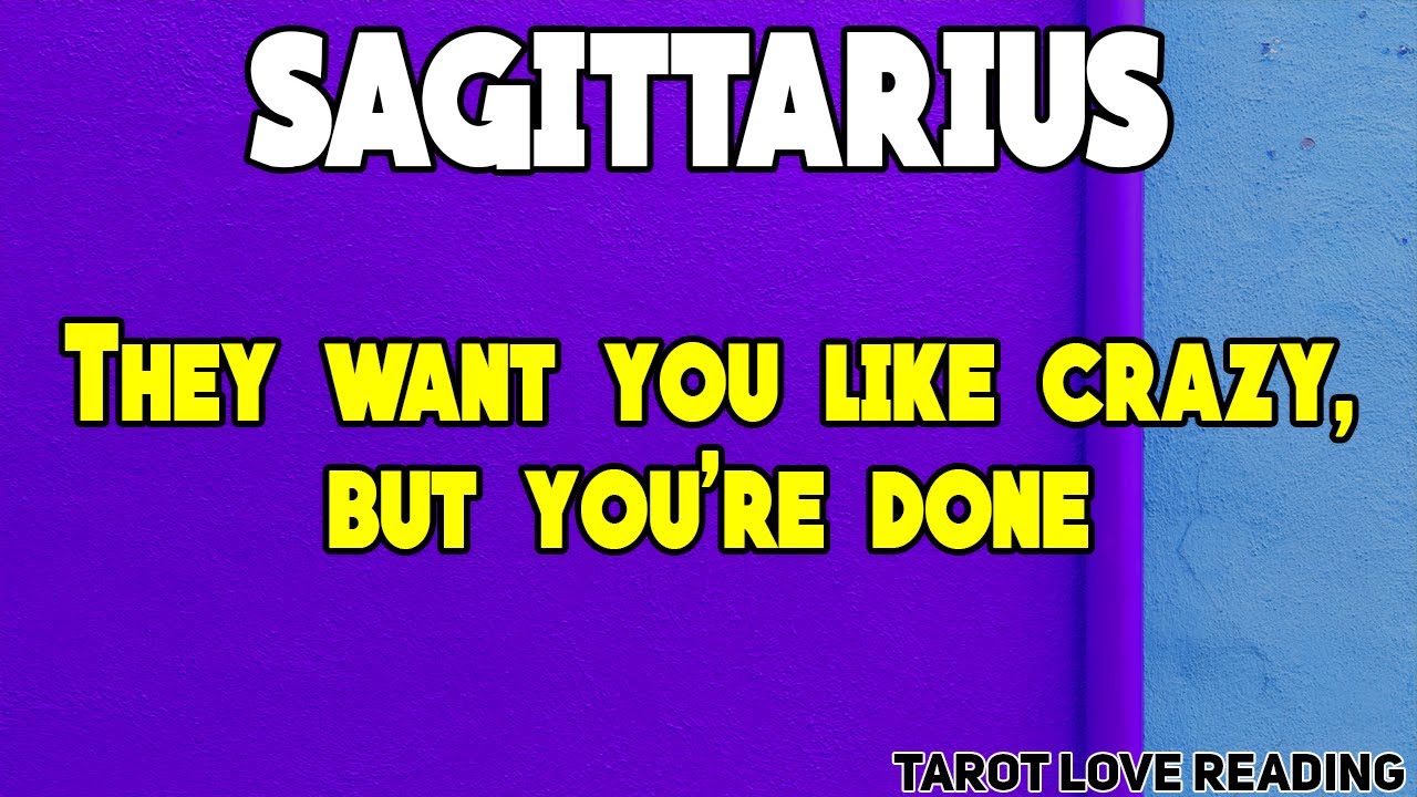 SAGITTARIUS They want you like crazy, but you're done, September