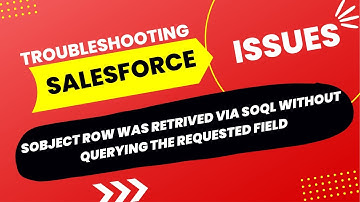 Sobject row was retrived via SOQL without querying the requested field | Salesforce troubleshooting