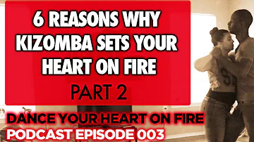 003: 6 Reasons Why Kizomba Sets Your Heart On Fire - Part 2 [PODCAST]