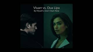 Vluarr vs. Dua Lipa - By Myself x Don't Start Now