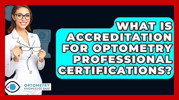 What Is Accreditation For Optometry Professional Certifications? - Optometry Knowledge Base