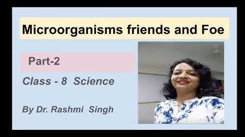 Class-8, Chapter-2 Microorganisms Friend and Foe part-2  by Dr. Rashmi Singh.