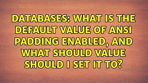 What is the default value of ANSI Padding Enabled, and what should value should I set it to?