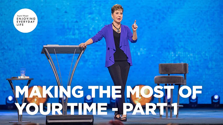 Making the Most of Your Time - Part 1 | Joyce Meye...