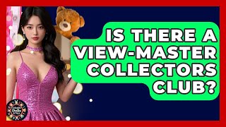 Is There A View-Master Collectors Club? - Collectible Dolls And Toys