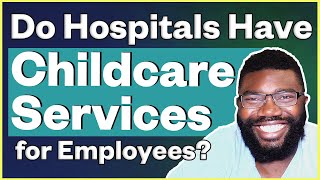Do Hospitals Offer Childcare Services to Employees? | Pros and Cons of Hospital Daycares